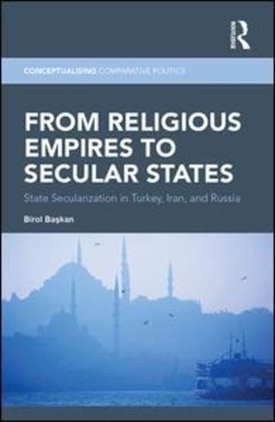 Cover for Birol Baskan · From Religious Empires to Secular States: State Secularization in Turkey, Iran, and Russia - Conceptualising Comparative Politics (Paperback Book) (2016)