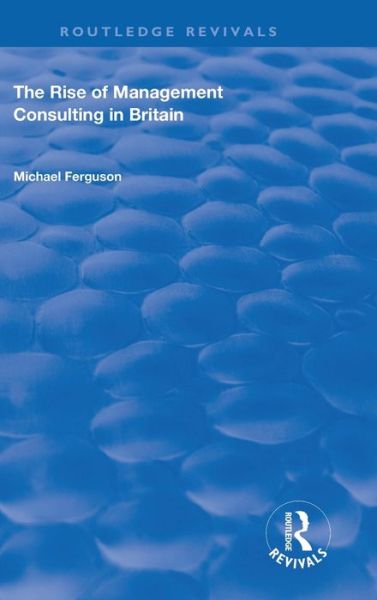 Cover for Michael Ferguson · The Rise of Management Consulting in Britain - Routledge Revivals (Hardcover Book) (2019)