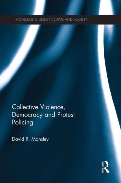 Cover for Mansley, David (Lancaster University, United Kingdom) · Collective Violence, Democracy and Protest Policing - Routledge Studies in Crime and Society (Pocketbok) (2015)