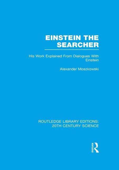 Cover for Alexander Moszkowski · Einstein The Searcher: His Work Explained from Dialogues with Einstein - Routledge Library Editions: 20th Century Science (Pocketbok) (2016)