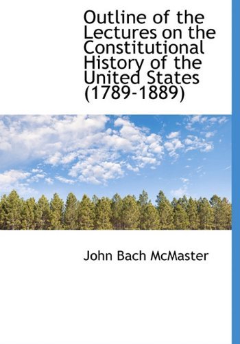 Cover for John Bach Mcmaster · Outline of the Lectures on the Constitutional History of the United States (1789-1889) (Hardcover Book) (2010)