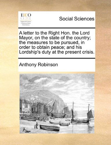 Cover for Anthony Robinson · A Letter to the Right Hon. the Lord Mayor, on the State of the Country; the Measures to Be Pursued, in Order to Obtain Peace; and His Lordship's Duty at the Present Crisis. (Paperback Book) (2010)