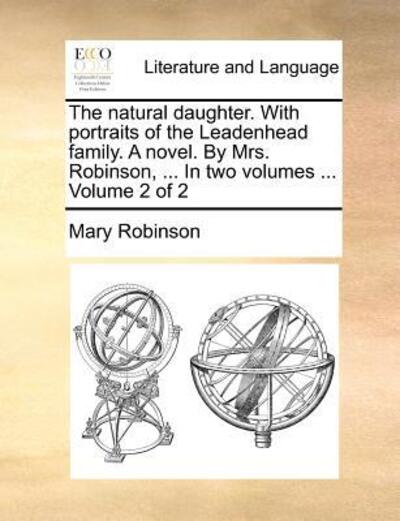 Cover for Mary Robinson · The Natural Daughter. with Portraits of the Leadenhead Family. a Novel. by Mrs. Robinson, ... in Two Volumes ...  Volume 2 of 2 (Paperback Book) (2010)