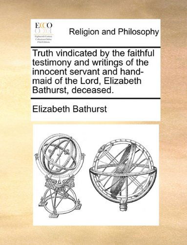 Cover for Elizabeth Bathurst · Truth Vindicated by the Faithful Testimony and Writings of the Innocent Servant and Hand-maid of the Lord, Elizabeth Bathurst, Deceased. (Taschenbuch) (2010)