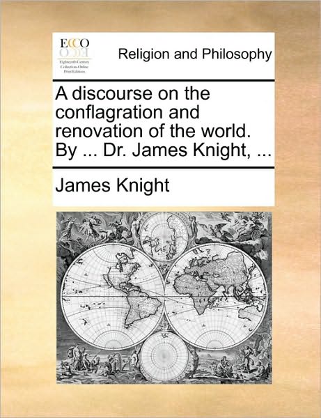 Cover for James Knight · A Discourse on the Conflagration and Renovation of the World. by ... Dr. James Knight, ... (Paperback Book) (2010)