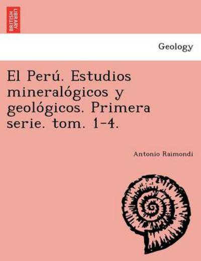 Cover for Antonio Raimondi · El Peru . Estudios Mineralo Gicos Y Geolo Gicos. Primera Serie. Tom. 1-4. (Paperback Book) (2012)