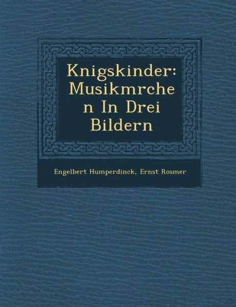 K Nigskinder: Musikm Rchen in Drei Bildern - Engelbert Humperdinck - Books - Saraswati Press - 9781286953396 - October 1, 2012