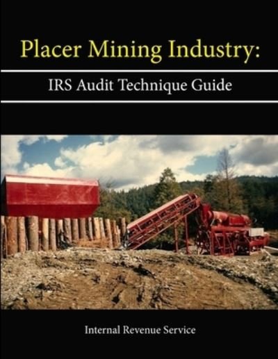 Cover for Internal Revenue Service · Placer Mining Industry: IRS Audit Technique Guide (Paperback Book) (2013)