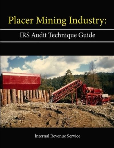 Placer Mining Industry: IRS Audit Technique Guide - Internal Revenue Service - Books - Lulu.com - 9781304114396 - June 7, 2013