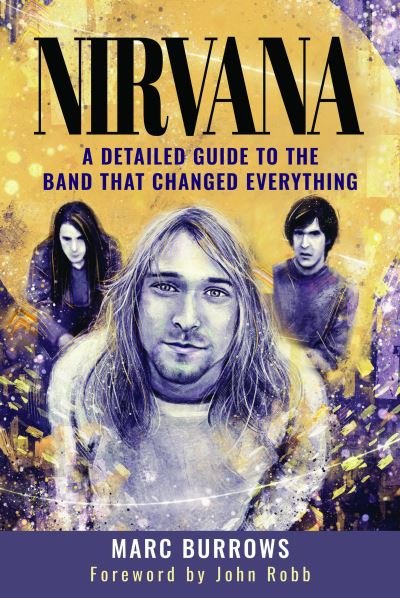 Cover for Marc Burrows · Nirvana: A Detailed Guide to the Band that Changed Everything (Hardcover Book) (2023)