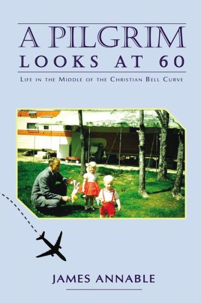 Cover for James Annable · A Pilgrim Looks at 60: Life in the Middle of the Christian Bell Curve (Paperback Book) (2020)