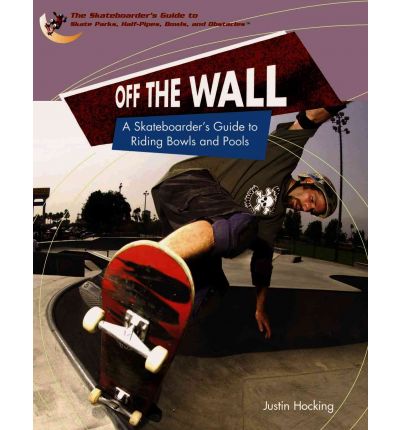 Cover for Justin Hocking · Off the Wall: a Skateboarder's Guide to Riding Bowls and Pools (Skateboarder's Guide to Skate Parks, Half-pipes, Bowls, and Obstacles) (Hardcover Book) (2004)