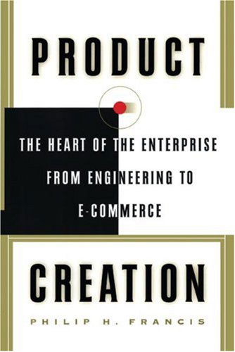 Cover for Philip H. Francis · Product Creation: the Heart of the Enterprise from Engineering to Ecommerce (Taschenbuch) (2007)