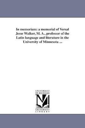 Cover for Michigan Historical Reprint Series · In Memoriam: a Memorial of Versal Jesse Walker, M. A., Professor of the Latin Language and Literature in the University of Minnesota ... (Paperback Book) (2011)