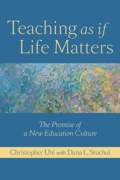 Cover for Uhl, Christopher (Professor of Biology, The Pennsylvania State University) · Teaching as if Life Matters: The Promise of a New Education Culture (Paperback Book) (2011)