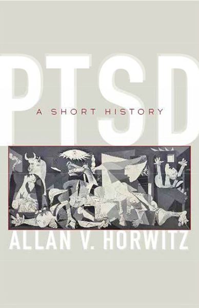 Cover for Horwitz, Allan V. (Dean of Social and Behavioral Science, Rutgers University) · PTSD: A Short History - Johns Hopkins Biographies of Disease (Paperback Book) (2018)