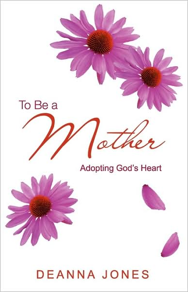 Cover for Deanna Jones · To Be a Mother: Adopting God's Heart (Paperback Book) (2009)