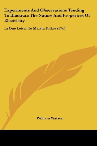 Cover for William Watson · Experiments and Observations Tending to Illustrate the Nature and Properties of Electricity: in One Letter to Martin Folkes (1746) (Paperback Book) (2008)