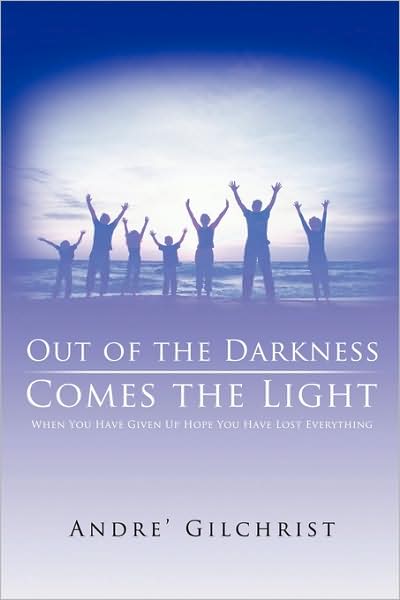 Cover for Andr Gilchrist · Out of the Darkness Comes the Light: when You Have Given Up Hope You Have Lost Everything (Paperback Book) (2009)