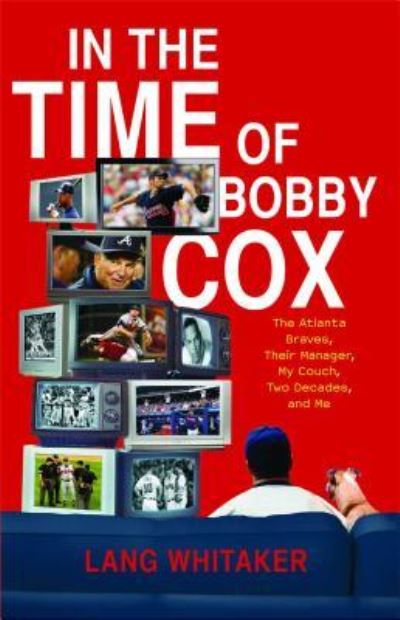 Cover for Lang Whitaker · In the Time of Bobby Cox The Atlanta Braves, Their Manager, My Couch, Two Decades, and Me (Paperback Book) (2013)