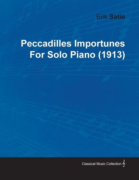Peccadilles Importunes by Erik Satie for Solo Piano (1913) - Erik Satie - Bøger - Johnson Press - 9781446515396 - 30. november 2010