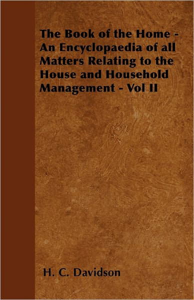 The Book of the Home - an Encyclopaedia of All Matters Relating to the House and Household Management - Vol II - H C Davidson - Bøger - Hughes Press - 9781446528396 - 10. januar 2011