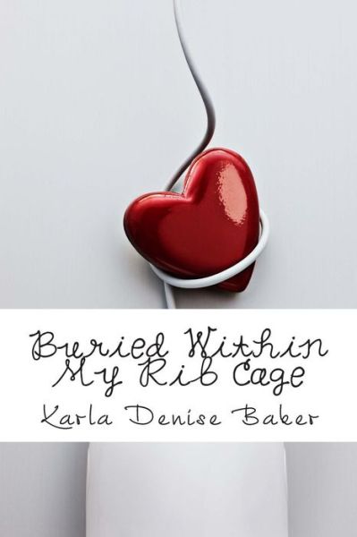 Cover for Karla Denise Baker · Buried Within My Rib Cage (Pocketbok) (2010)