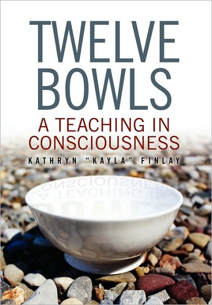 Cover for Kathryn ''kayla'' Finlay · Twelve Bowls: a Teaching in Consciousness (Paperback Bog) (2010)