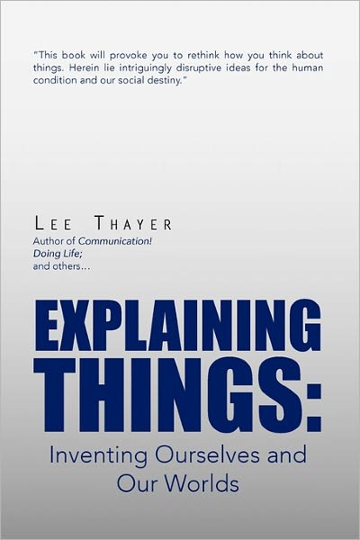 Cover for Lee Thayer · Explaining Things: Inventing Ourselves and Our Worlds (Paperback Book) (2011)
