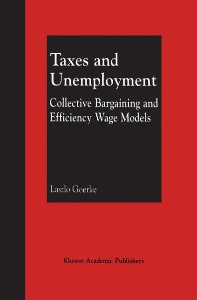 Cover for Laszlo Goerke · Taxes and Unemployment: Collective Bargaining and Efficiency Wage Models (Paperback Book) [Softcover reprint of the original 1st ed. 2002 edition] (2012)