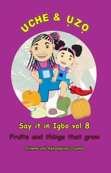 Cover for Chineme Ozumba · Uche and Uzo Say It in Igbo Vol.8: Vol.8 Fruits and Things That Grow (Volume 8) (Igbo Edition) (Paperback Book) [Igbo edition] (2012)