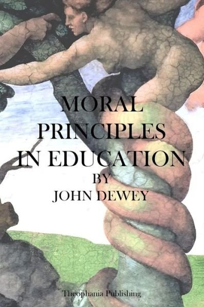 Moral Principles in Education - John Dewey - Livros - CreateSpace Independent Publishing Platf - 9781469934396 - 19 de janeiro de 2012