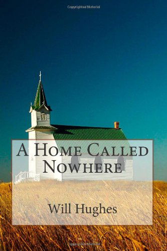 Home Called Nowhere - Will Hughes - Books - CreateSpace Independent Publishing Platf - 9781475209396 - April 27, 2014