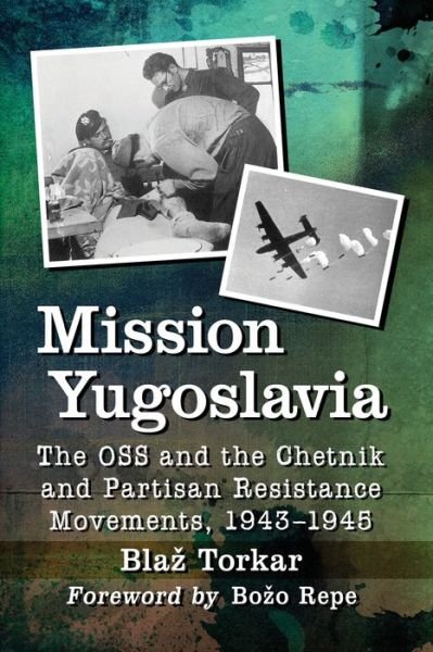 Cover for Blaz Torkar · Mission Yugoslavia: The OSS and the Chetnik and Partisan Resistance Movements, 1943-1945 (Taschenbuch) (2020)