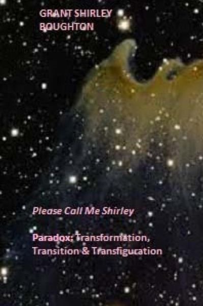 Cover for Ms Grant Shirley Boughton · Paradox: Transformation, Transition &amp; Transfiguration: Please Call Me Shirley (Paperback Bog) (2013)
