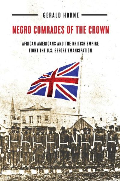 Cover for Gerald Horne · Negro Comrades of the Crown: African Americans and the British Empire Fight the U.S. Before Emancipation (Paperback Book) (2013)