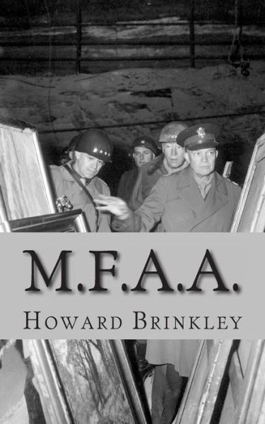 M.f.a.a.: the History of the Monuments, Fine Arts and Archives Program (Also Known As Monuments Men) - Howard Brinkley - Books - Createspace - 9781483989396 - March 29, 2013