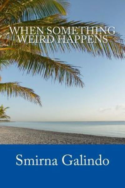 Cover for Smirna Galindo · When Something Weird Happens (Paperback Bog) (2013)