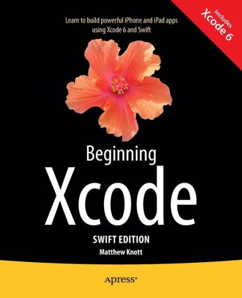 Beginning Xcode: Swift Edition - Matthew Knott - Książki - APress - 9781484205396 - 22 grudnia 2014