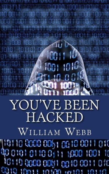 You've Been Hacked: 15 Hackers You Hope Your Computer Never Meets - William Webb - Books - Createspace - 9781490369396 - June 5, 2013