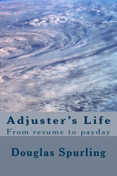 Cover for Mr Douglas Lee Spurling · Adjuster's Life: from Resume to Payday (Paperback Book) (2013)