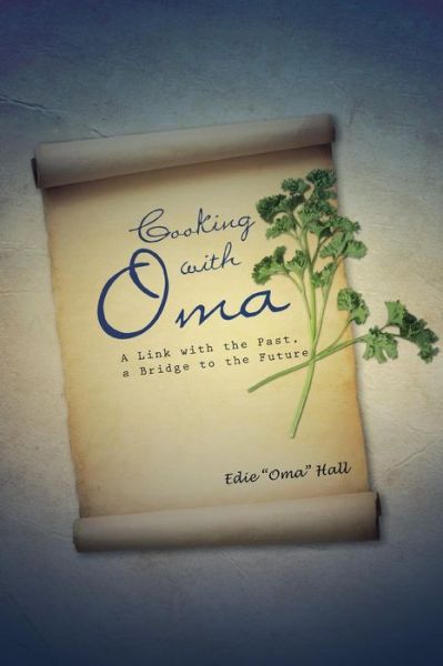 Cover for Edie Oma Hall · Cooking with Oma: a Link with the Past, a Bridge to the Future (Paperback Book) (2015)