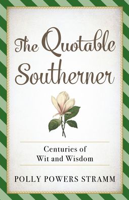 The Quotable Southerner: Centuries of Wit and Wisdom - Polly Powers Stramm - Books - Rowman & Littlefield - 9781493045396 - 2020