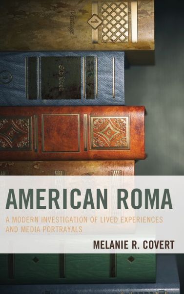 Cover for Melanie R. Covert · American Roma: A Modern Investigation of Lived Experiences and Media Portrayals (Hardcover Book) (2018)