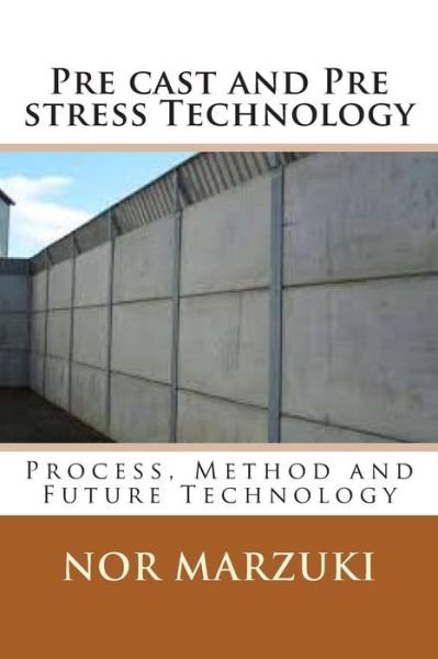 Cover for Nor Ashikin Marzuki · Pre Cast and Pre Stress Technology: Process, Method and Future Technology (Paperback Book) (2014)