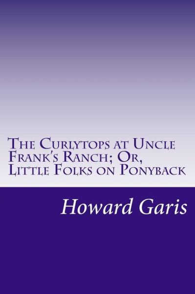 Cover for Howard Roger Garis · The Curlytops at Uncle Frank's Ranch; Or, Little Folks on Ponyback (Paperback Book) (2014)