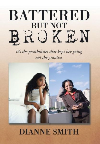 Cover for Dianne Smith · Battered but Not Broken: It's the Possibilities That Kept Her Going Not the Grantees (Hardcover Book) (2014)