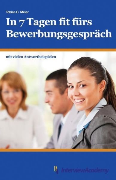 In 7 Tagen Fit Furs Bewerbungsgesprach - Tobias Meier - Books - Createspace - 9781505551396 - November 16, 2013