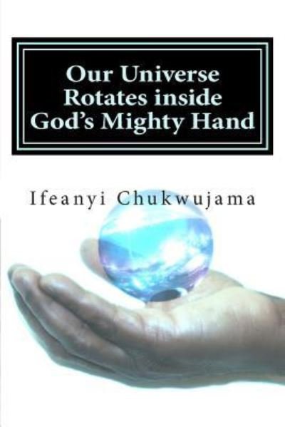 Cover for Ifeanyi Chukwujama · Our Universe Rotates inside God's Mighty Hand (Taschenbuch) (2015)