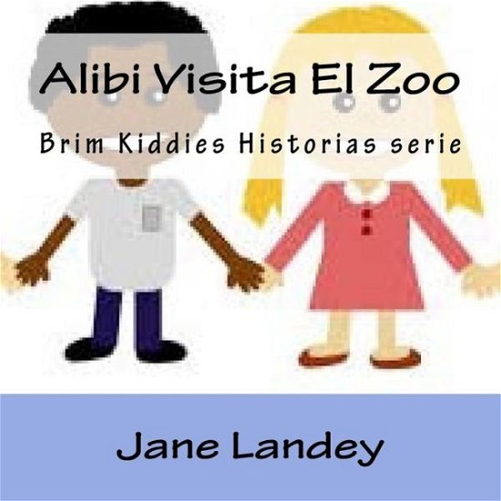 Alibi Visita El Zoo: Brim Kiddies Historias Serie - Jane Landey - Kirjat - Createspace - 9781508943396 - maanantai 23. maaliskuuta 2015